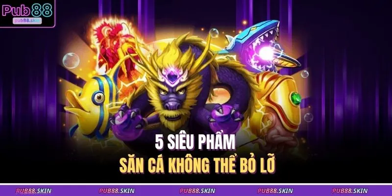 5 siêu phẩm săn cá không thể bỏ lỡ