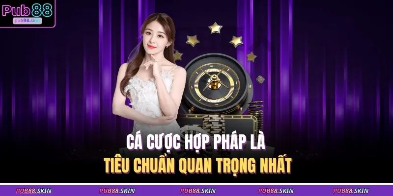 Cá Cược Hợp Pháp 1 Cá cược hợp pháp là tiêu chuẩn quan trọng nhất