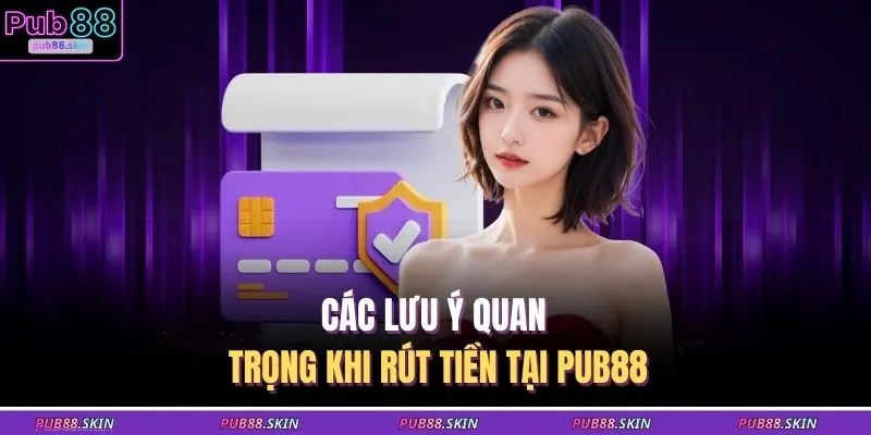 Rút Tiền PUB88 4 Các lưu ý quan trọng khi rút tiền tại PUB88