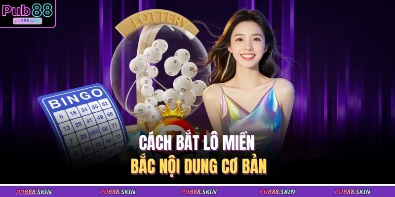 Cách Bắt Lô Miền Bắc - Bí Kíp Soi Cầu Chính Xác Từ Cao Thủ 1 Cách bắt lô miền Bắc nội dung cơ bản