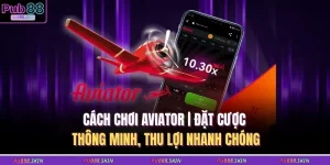 cach choi aviator dat cuoc thong minh thu loi nhanh chong