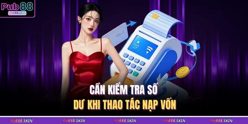 Nạp Tiền PUB88 4 Cần kiểm tra số dư khi thao tác nạp vốn