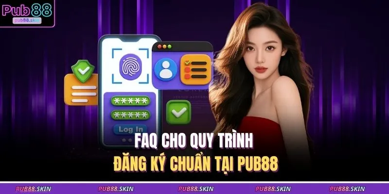 Đăng Ký PUB88 4 FAQ cho quy trình đăng ký chuẩn tại PUB88