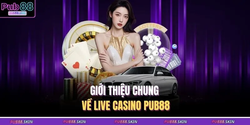 Live Casino PUB88 1 Giới thiệu chung về Live Casino PUB88