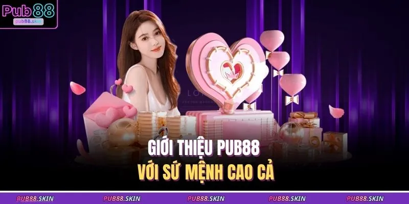 Giới Thiệu PUB88 1 Giới thiệu PUB88 với sứ mệnh cao cả
