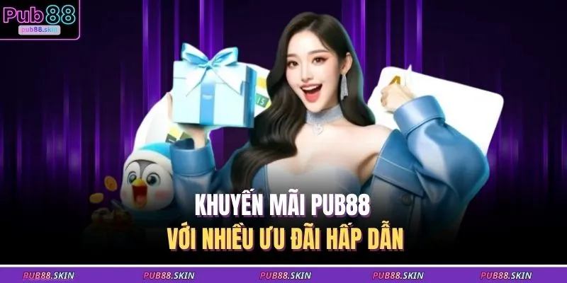 Khuyến Mãi PUB88 1 Khuyến mãi PUB88 với nhiều ưu đãi hấp dẫn