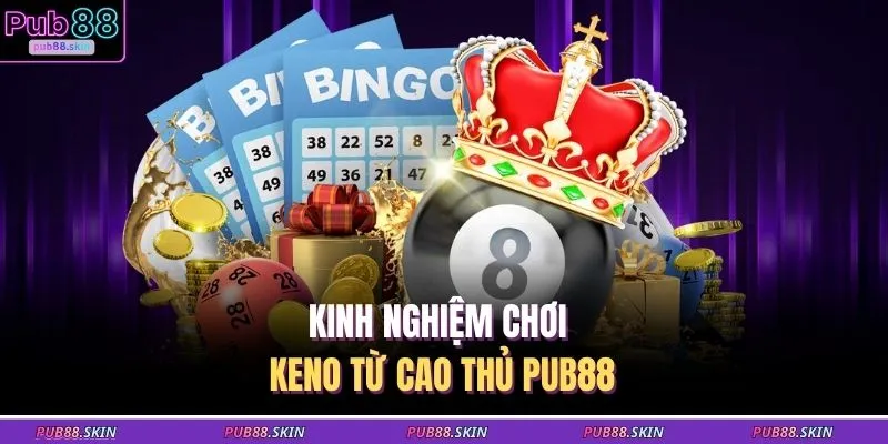 Cách Chơi Keno - 4 Lý Do Cược Thủ Nên Tham Gia Ngay Hôm Nay 3 Kinh nghiệm chơi Keno từ cao thủ PUB88