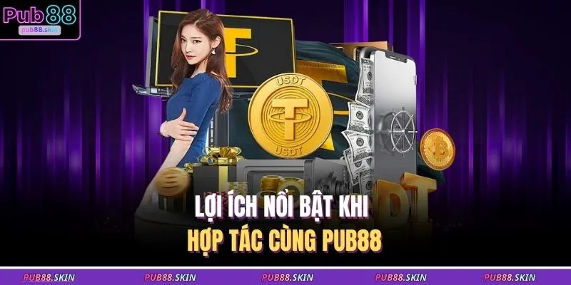 Đại Lý PUB88 2 Lợi ích nổi bật khi hợp tác cùng PUB88