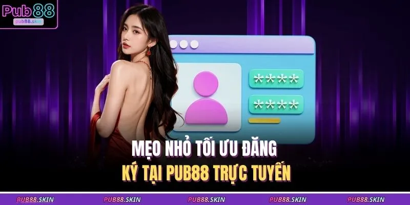 Đăng Ký PUB88 3 Mẹo nhỏ tối ưu đăng ký tại PUB88 trực tuyến
