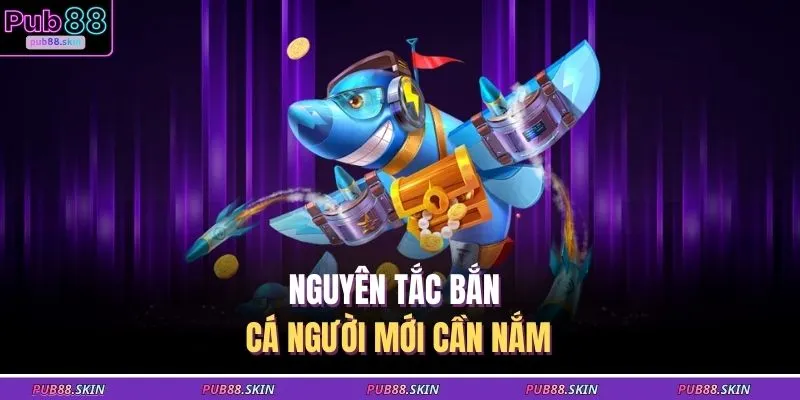 Bắn Cá Thần Tài Nâng Cấp Hỏa Lực Tối Đa Hóa Phần Thưởng 2 Nguyên tắc bắn cá người mới cần nắm