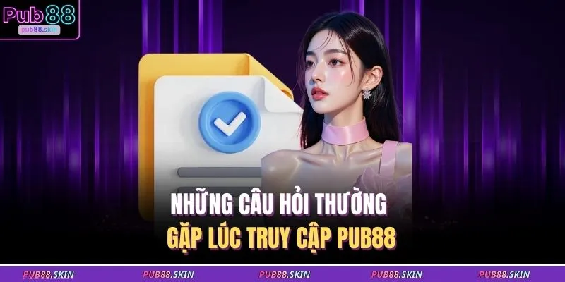 Đăng Nhập PUB88 3 Những câu hỏi thường gặp lúc truy cập PUB88