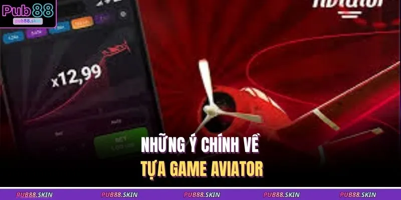 Cách Chơi Aviator - Đặt Cược Thông Minh Thu Lợi Nhanh Chóng 1 Những ý chính về tựa game Aviator