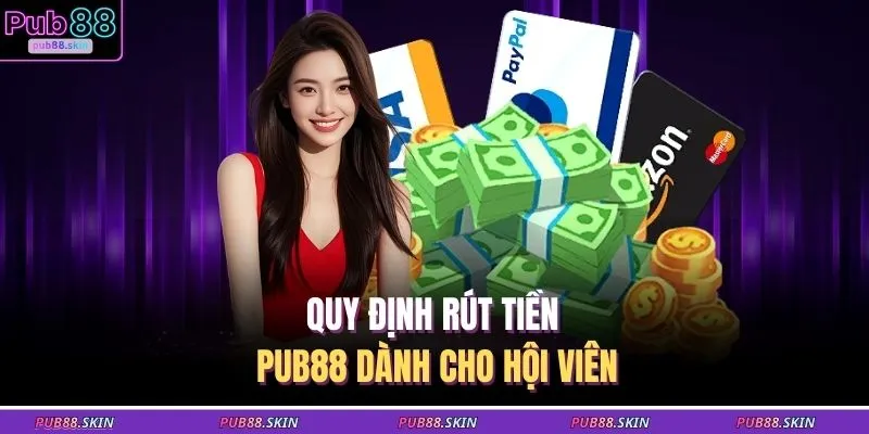 Rút Tiền PUB88 1 Quy định rút tiền PUB88 dành cho hội viên