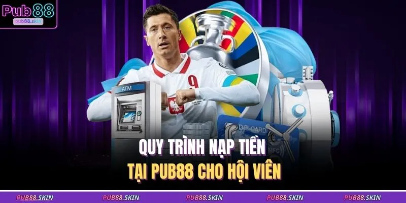 Nạp Tiền PUB88 2 Quy trình nạp tiền tại PUB88 cho hội viên