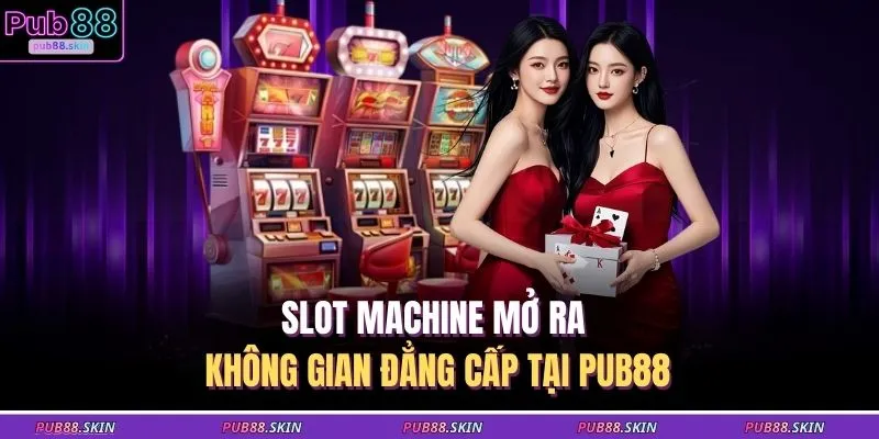 Live Casino PUB88 3 Slot machine mở ra không gian đẳng cấp tại PUB88