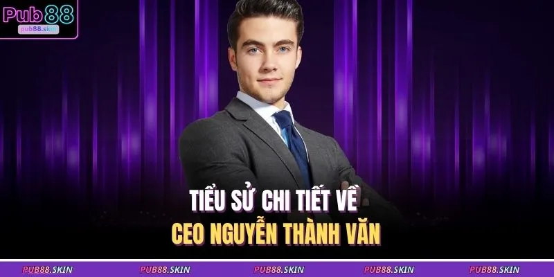 Tiểu sử chi tiết về CEO Nguyễn Thành Văn