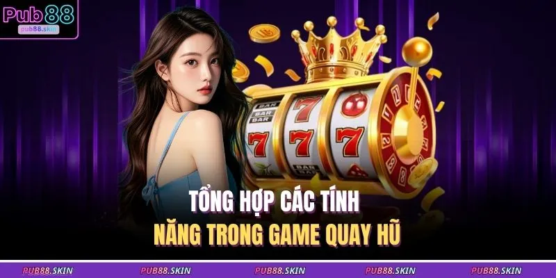 Tổng hợp các tính năng trong game quay hũ